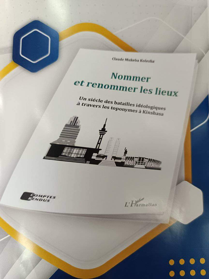 Vient de paraître : « Nommer et renommer les lieux. Un siècle des batailles idéologiques à travers les toponymes à Kinshasa » de Claude Mukeba